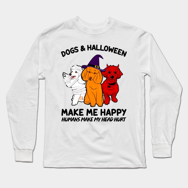 Poodle & Halloween Make Me Happy Humans Make My Head Hurt T-shirt Long Sleeve T-Shirt by kimmygoderteart